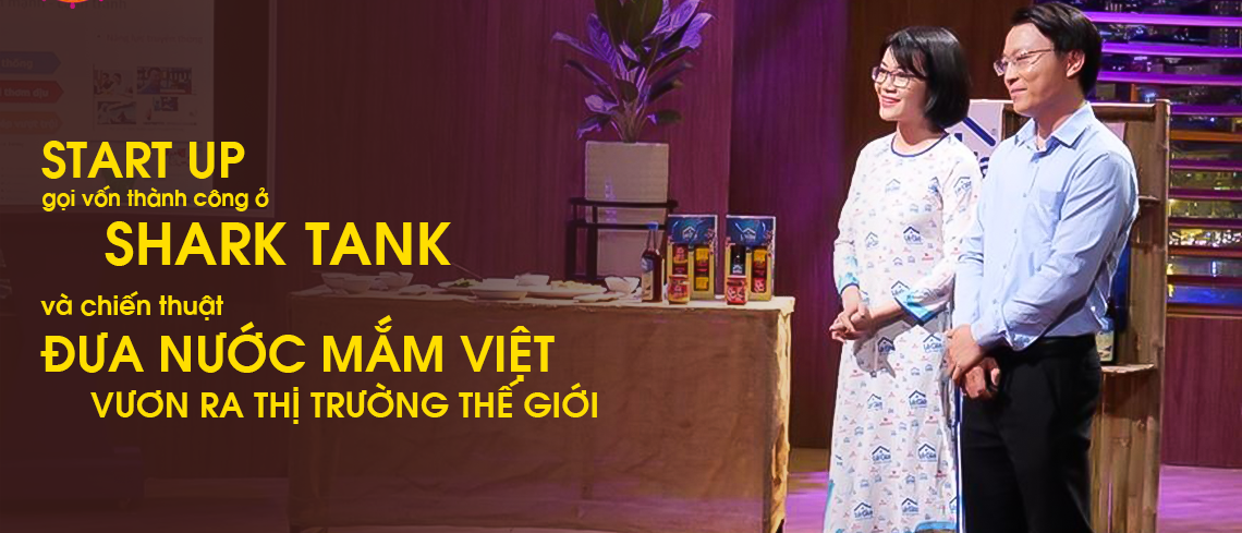 STARTUP GỌI VỐN THÀNH CÔNG Ở SHARKTANK & CHIẾN THUẬT XUẤT KHẨU MẮM VIỆT RA THỊ TRƯỜNG THẾ GIỚI!