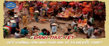 ĐÁNH THỨC TẾT: TẾT KHÔNG CÒN NHƯ XƯA HAY VÌ TA ĐÃ ĐỔI THAY?